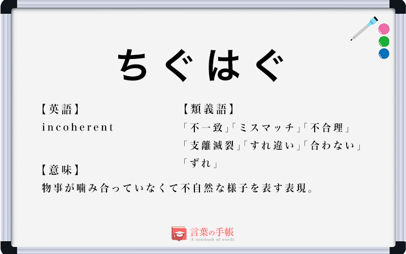 「ちぐはぐ」の使い方や意味、例文や類義語を徹底解説！ 「言葉の手帳」様々なジャンルの言葉や用語の意味や使い方、類義語や例文まで徹底解説します。